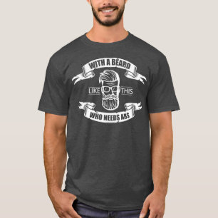 With A Beard Like This Who Needs Abs Full Beard 2 T-Shirt