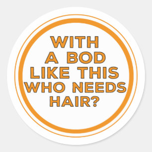 With a bod like this who needs hair? classic round sticker