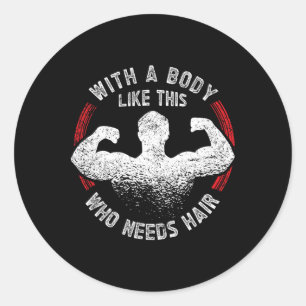 With A Body Like This Who Needs Hair Bald Dad Funn Classic Round Sticker