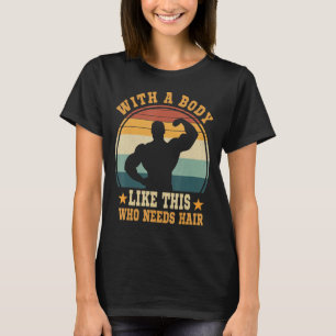 With A Body Like This Who Needs Hair  Balding Dad  T-Shirt