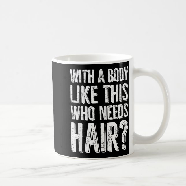 With A Body Like This Who Needs Hair  Coffee Mug (Right)