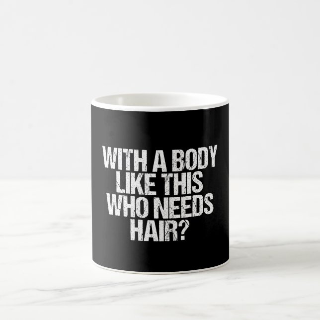 With A Body Like This Who Needs Hair Coffee Mug (Center)