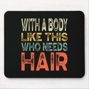 With A Body Like This Who Needs Hair Fathers Day W Mouse Pad