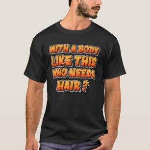 With A Body Like This Who Needs Hair Funny Bald Me T-Shirt