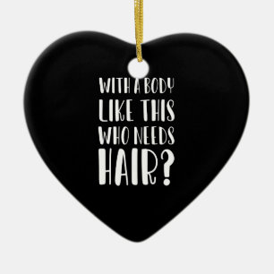 With A Body Like This Who Needs Hair Funny Dad Ceramic Ornament