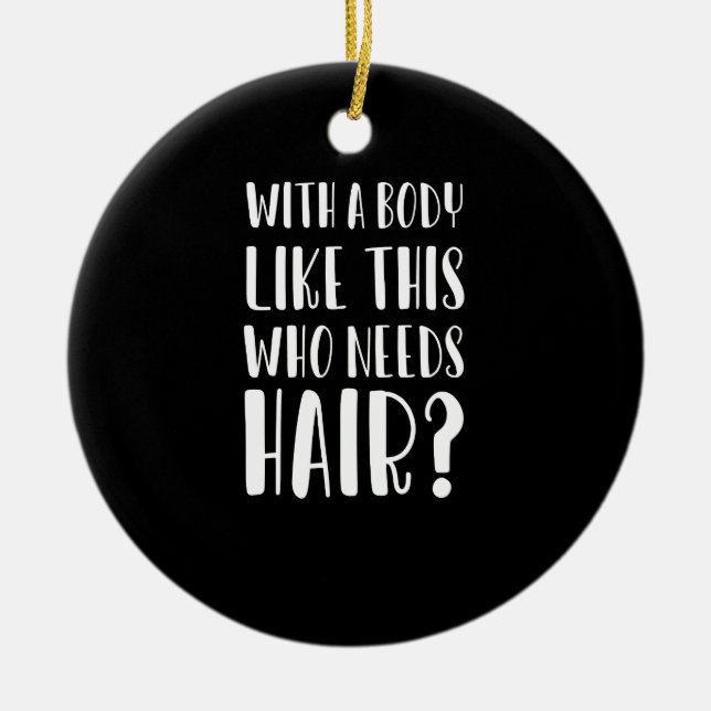 With A Body Like This Who Needs Hair Funny Dad Ceramic Ornament (Front)