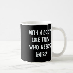 With A Body Like This Who Needs Hair Funny Gym Hum Coffee Mug