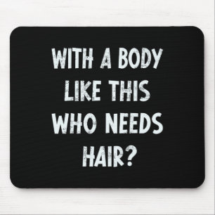 With A Body Like This Who Needs Hair Funny Gym Hum Mouse Pad