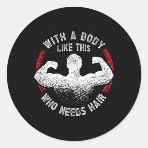 With A Body Like This Who Needs Hair Ld Dad Funny Classic Round Sticker
