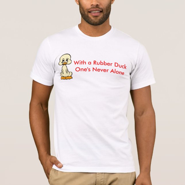 With a Rubber DuckOne's Never..ALONE. T-Shirt (Front)