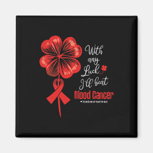With Any Luck I'll Beat Blood Cancer Awareness Magnet