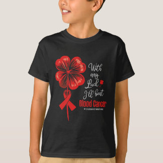 With Any Luck I'll Beat Blood Cancer Awareness  T-Shirt