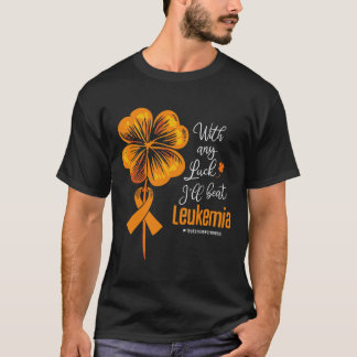 With Any Luck I'll Beat Leukaemia Awareness T-Shirt