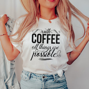 With Coffee All Things Are Possible Typography T-Shirt