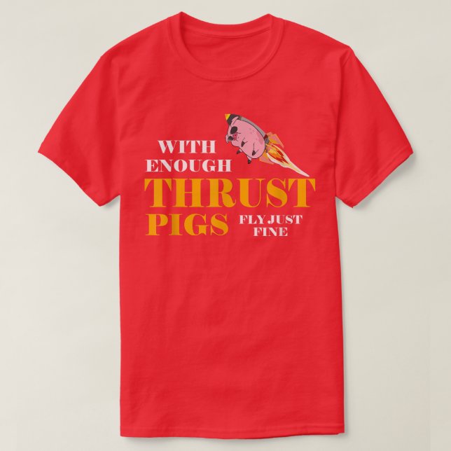 With Enough Thrust Pigs Fly Just Fine Funny Engine T-Shirt (Design Front)