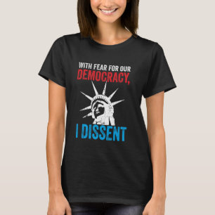 With Fear For Our Democracy I Dissent Quote T-Shirt
