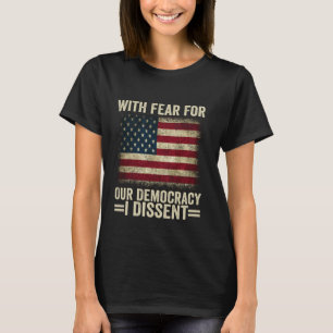 With Fear For Our Democracy I Dissent T-Shirt