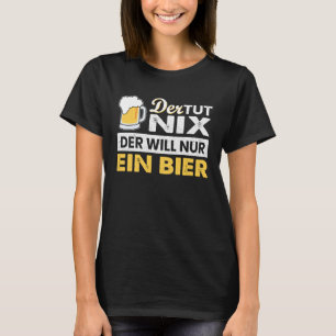 with German Text Der tut nix der will nur ein Bier T-Shirt