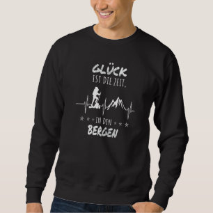 with German Text Glück ist die Zeit in den Bergen Sweatshirt