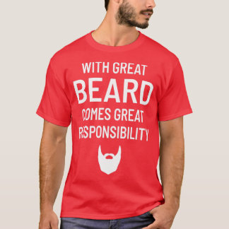 With Great Beard Comes Gread Responsibility T-Shirt