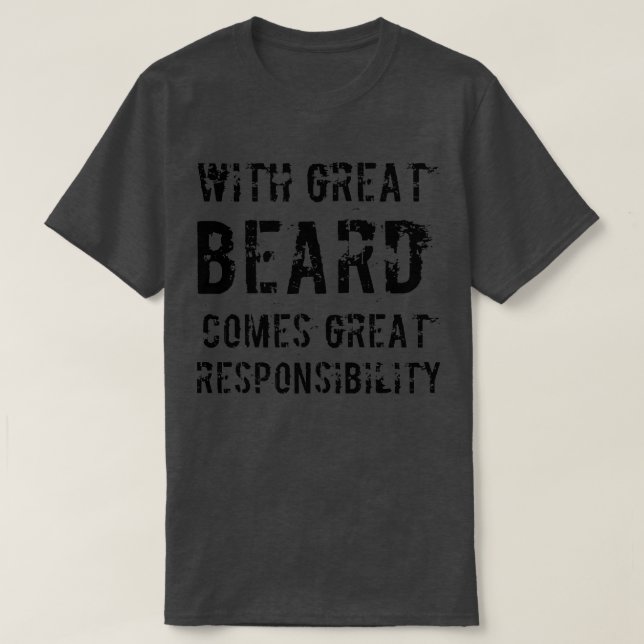 With Great Beard Comes Great Responsibility 1 1 T-Shirt (Design Front)