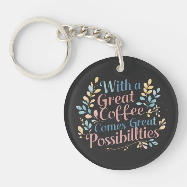 With Great Coffee Comes Great Possibilities quote Key Ring (Front)