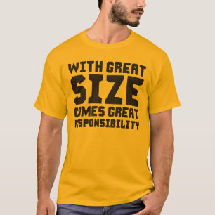 With great size comes great responsibility T-Shirt