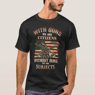 With Guns We Are Citizens Without Guns We Are Subj T-Shirt