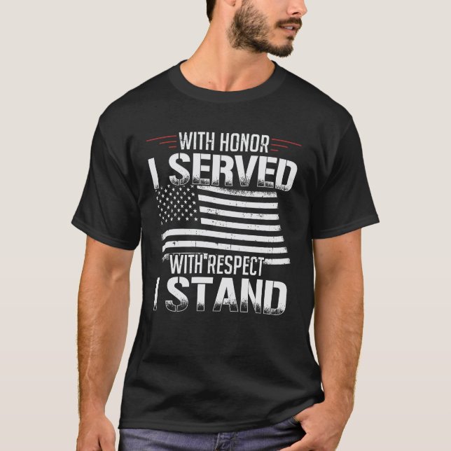 With Honour I Served With Respect I Stand Veterans T-Shirt (Front)