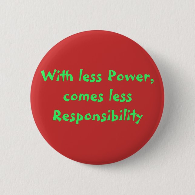 With less Power, comes less Responsibility 6 Cm Round Badge (Front)