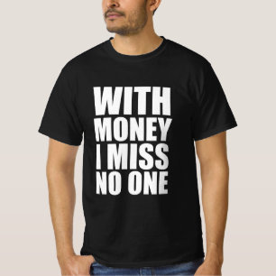 With money I miss no one T-Shirt