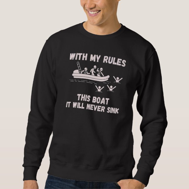 With My Rules This Boat It Will Never Sink Captain Sweatshirt (Front)