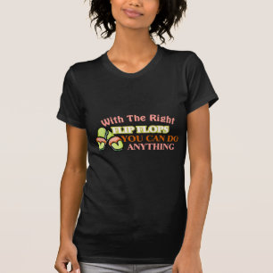 With The Right Flip Flops You Can Do Anything T-Shirt
