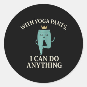 With Yoga Pants I Can Do Anything Crown Graphic Classic Round Sticker