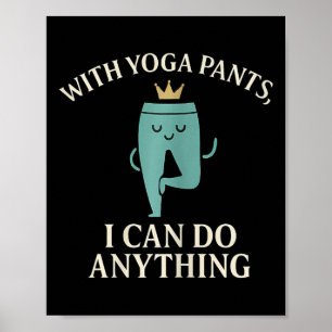 With Yoga Pants I Can Do Anything Crown Graphic  Poster
