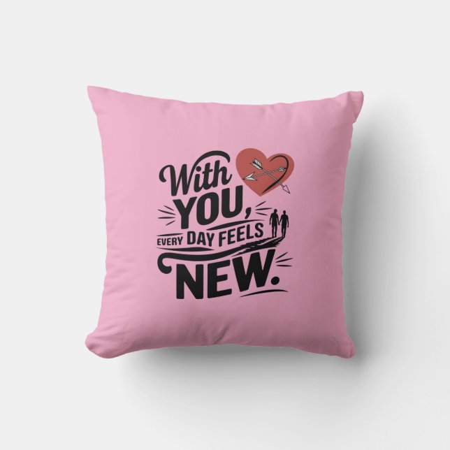 With You Every Day Feels New  Cushion (Front)