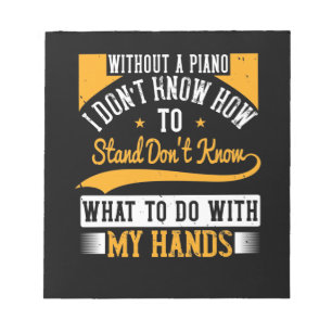 Without A Piano I Don’T Know How To Stand Notepad