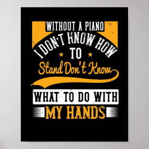 Without A Piano I Don’T Know How To Stand Poster