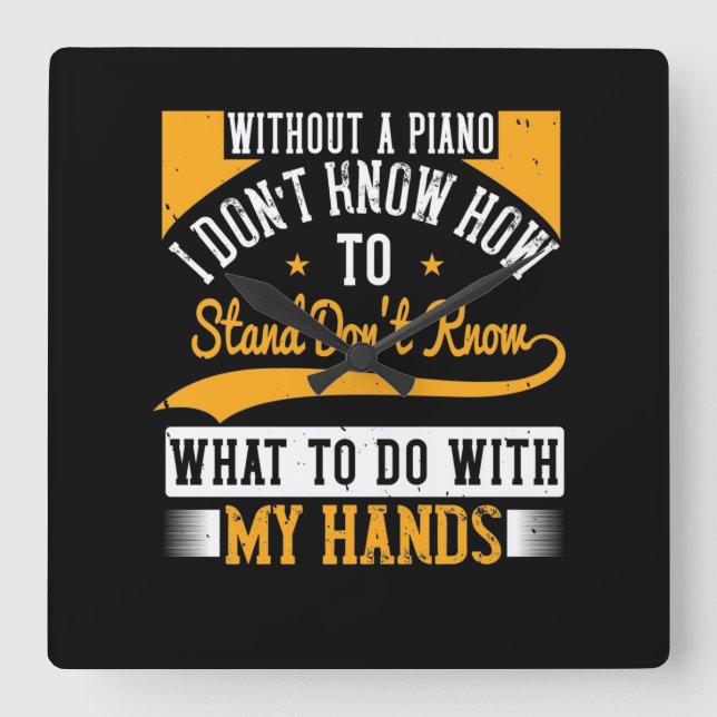 Without A Piano I Don’T Know How To Stand Square Wall Clock (Front)