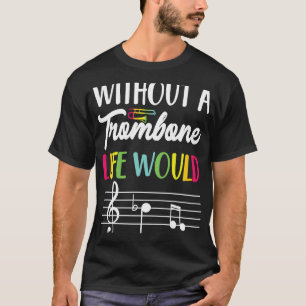 Without A Trombone Life Would B Flat  Trombone Pla T-Shirt