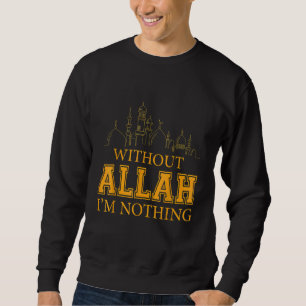 Without Allah I'm Nothing Islamic Muslim Sweatshirt