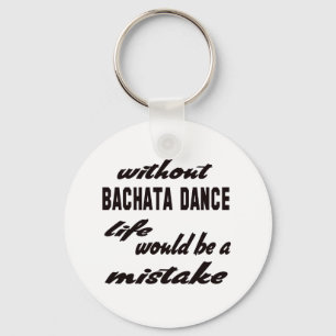 Without Bachata dance life would be a mistake Key Ring
