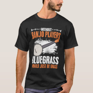 Without Banjo Players Musician Bluegrass Folk Musi T-Shirt