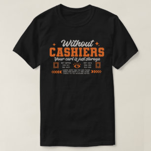 Without cashier your cart is just storage T-Shirt