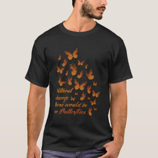 Without Change No Butterflies Monarch Butterfly T-Shirt