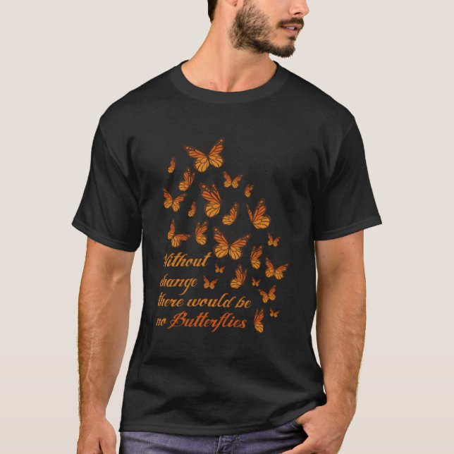 Without Change No Butterflies Monarch Butterfly T-Shirt (Front)