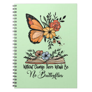 Without Change There Would Be No Butterflies Notebook