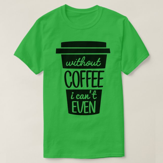 Without Coffee I Canx27t Even Black T-Shirt (Design Front)