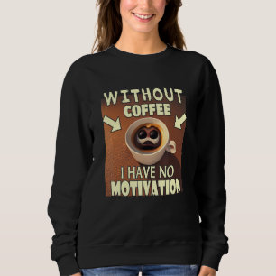 Without Coffee I Have No Motivation - Coffee Lover Sweatshirt