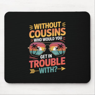 Without Cousins Funny Cousin Vacation Cousin Crew Mouse Pad